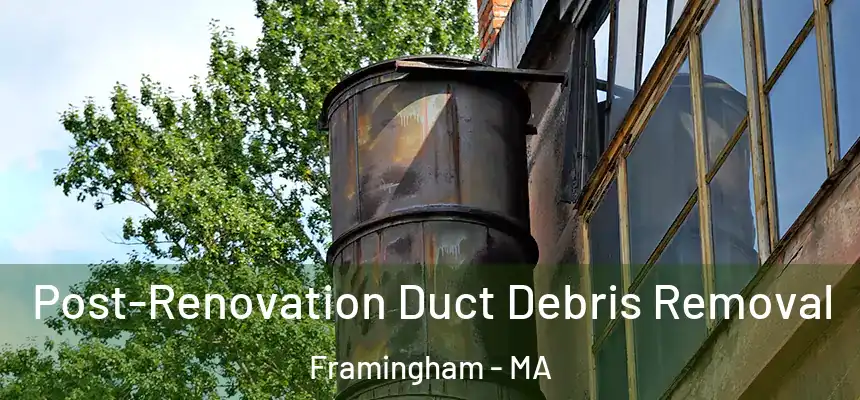Post-Renovation Duct Debris Removal Framingham - MA